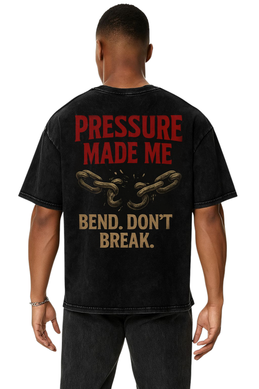 PRESSURE MADE ME: BEND, DON'T BREAK